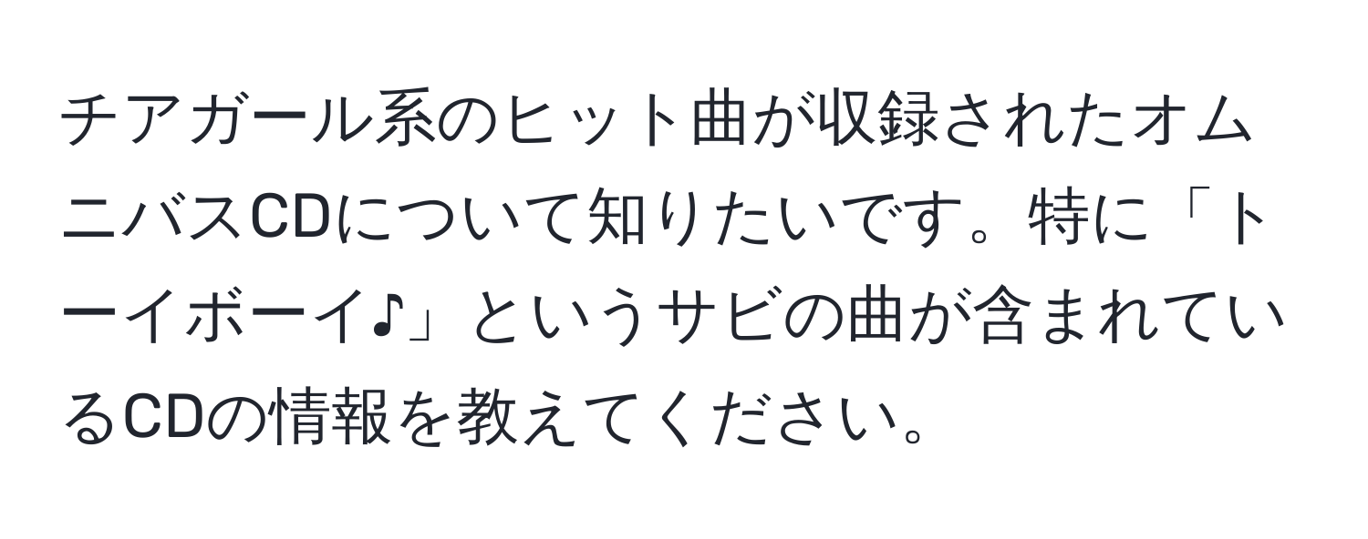 チアガール系のヒット曲が収録されたオムニバスCDについて知りたいです。特に「トーイボーイ♪」というサビの曲が含まれているCDの情報を教えてください。