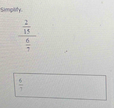 Simplify.
_  2/15 
 6/7 
□°
 6/7 