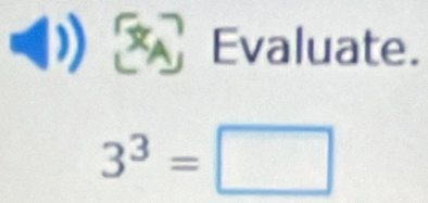 Evaluate.
3^3=□