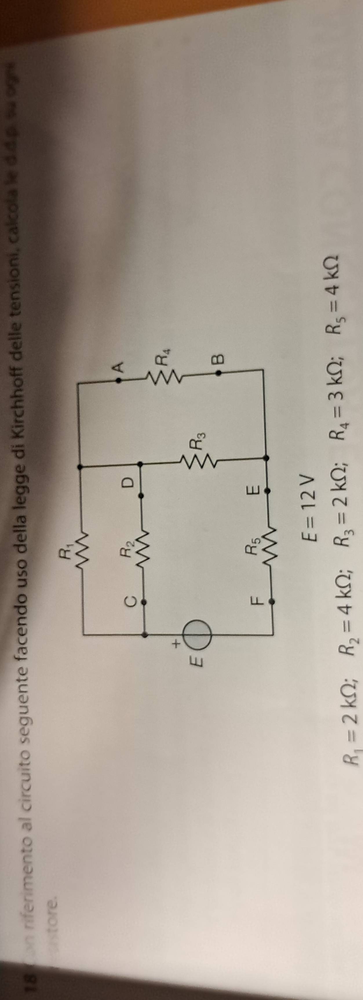 181on riferimento al circuito seguente facendo uso della legge di Kirchhoff delle tensioni, calcola le didp.suogne
store.
E=12V
R_1=2kOmega ;R_2=4kOmega ;R_3=2kOmega ;R_4=3kOmega ;R_5=4kOmega