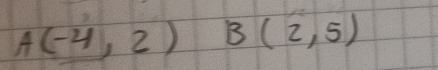 A(-4,2) B(2,5)