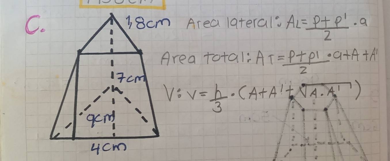 1 8cm Area lateral: A_L= (P+P')/2 · a
Area total: A_T=frac p+p_12· a+A+A'
V:V= h/3 · (A+A'+sqrt(A· A'))