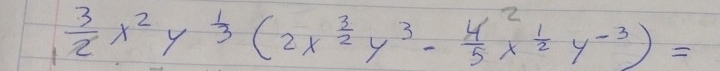 , 3/2 x^2y^(frac 1)3(2x^(frac 3)2 y^3- 4/5 x^(frac frac frac 1)2y^(-3))=