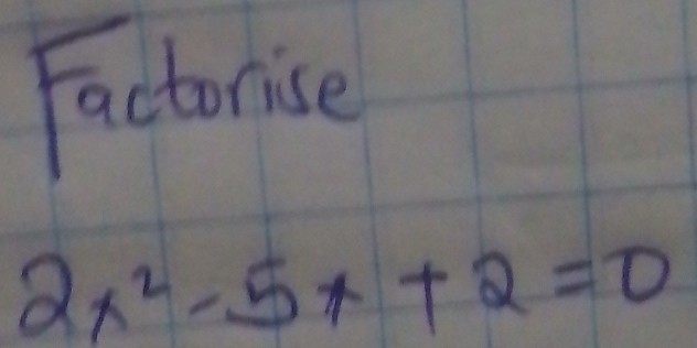 Factorise
2x^2-5x+2=0