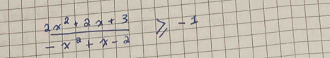  (2x^2+2x+3)/-x^2+x-2 ≥slant -1