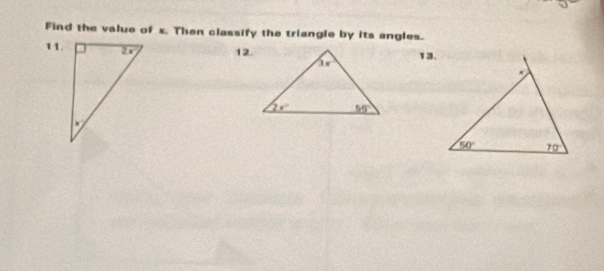 Find the value of x. Then classify the triangle by its angles.
11. 13.
12.