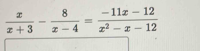  x/x+3 - 8/x-4 = (-11x-12)/x^2-x-12 