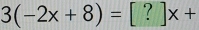 3(-2x+8)=[?]x+