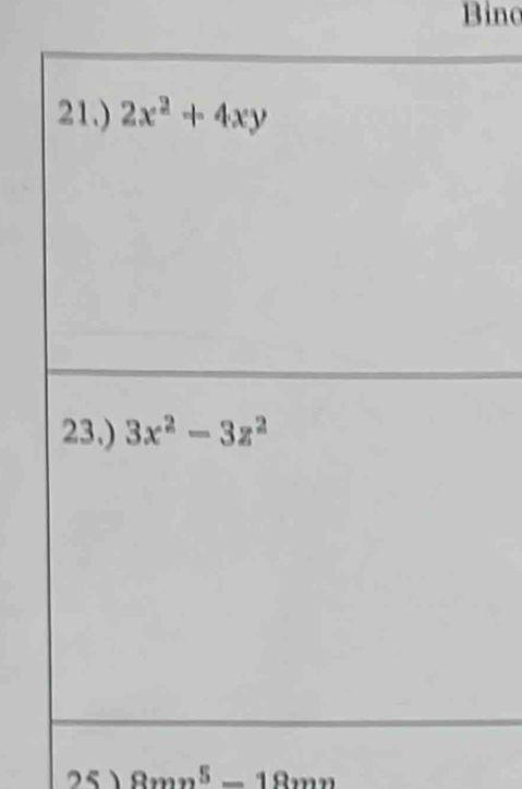 Bino 
21.) 2x^2+4xy
23.) 3x^2-3z^2
8mn^5-18mn