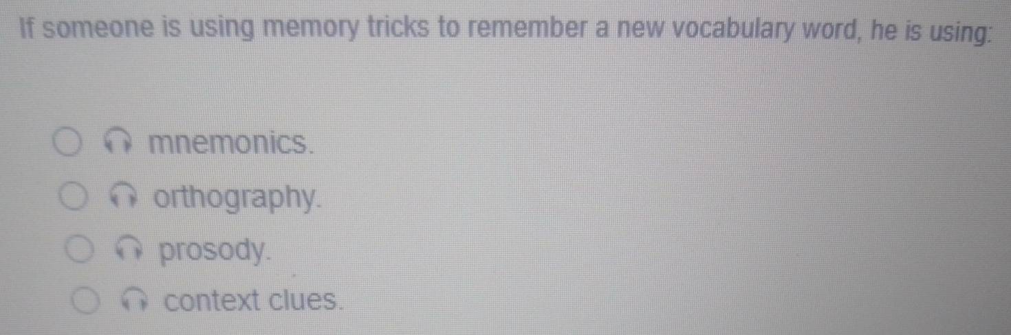 If someone is using memory tricks to remember a new vocabulary word, he is using:
mnemonics.
orthography.
prosody.
context clues.