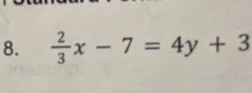  2/3 x-7=4y+3