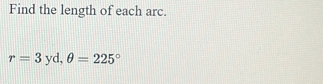 Find the length of each arc.
r=3^ vd . θ =225°