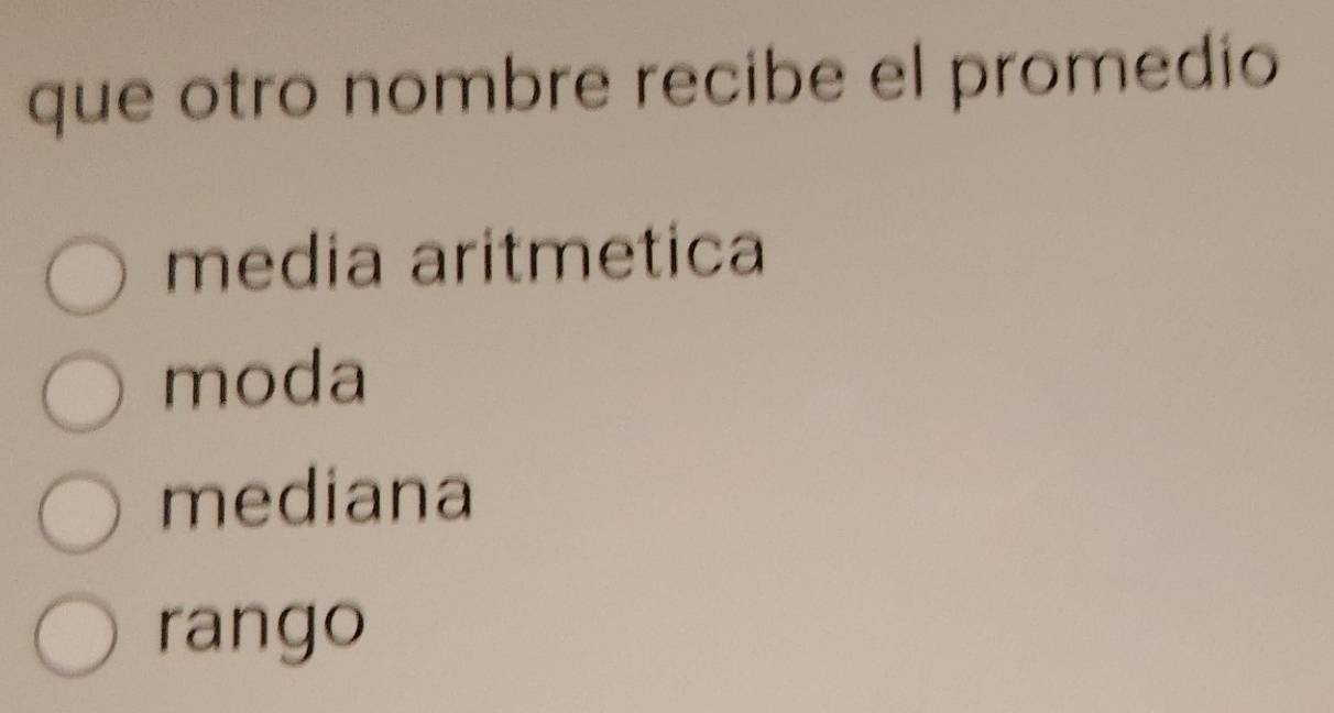 que otro nombre recibe el promedio
media aritmetica
moda
mediana
rango