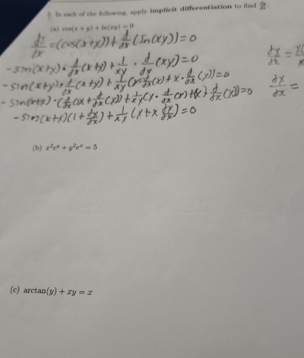 In each of the following, apply implicit differentiation to find  dy/dx  : 
(a) cos (x+y)+ln (xy)=0
(b) x^2e^y+y^2e^z=5
(c) arctan (y)+xy=x