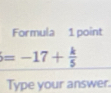 Formula 1 point
=-17+ k/5 
Type your answer.