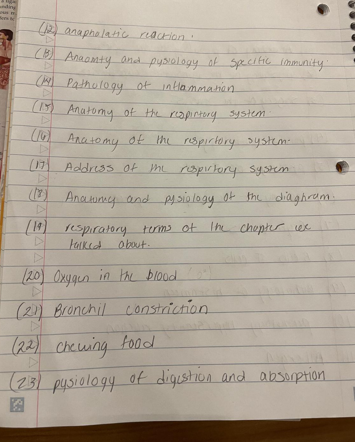 () anaphalatic reaction: 
( B) Anaomty and pysiology of specitic immunity. 
() Pathology of intlammation 
(15) Anatomy of the rcopintory system 
D 
() Anatomy of the rspirtory systm 
(7) Address of the rospitory sysrm 
()Anaromy and pysiology of the diaghram 
(19) respiratory terms of the chapter cee 
rulkd about. 
(20) Oxygin in the blood 
(2H) Bronchil constriction 
() chewing food 
(23) pysiology of digustion and absorption