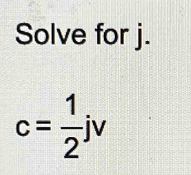 Solve for j.
c= 1/2 jv