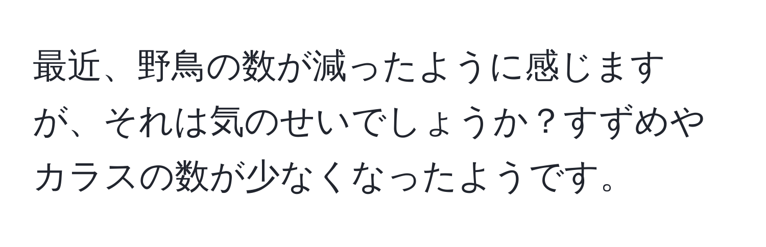 最近、野鳥の数が減ったように感じますが、それは気のせいでしょうか？すずめやカラスの数が少なくなったようです。