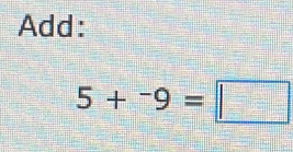 Add:
5+^-9=□