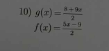 g(x)= (8+9x)/2 
f(x)= (5x-9)/2 