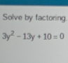 Solve by factoring.
3y^2-13y+10=0