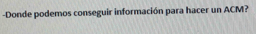 Donde podemos conseguir información para hacer un ACM?