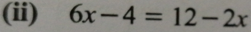 (ii) 6x-4=12-2x