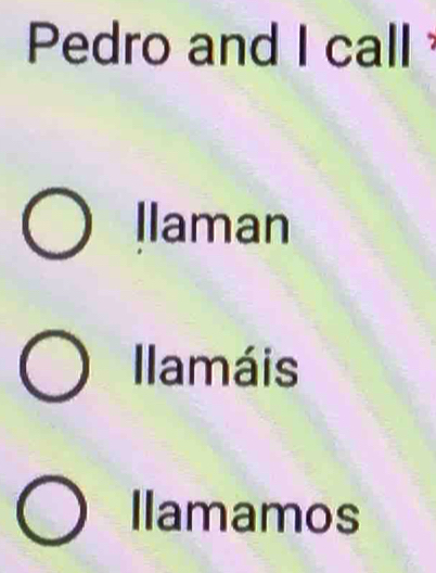 Pedro and I call
Ilaman
Ilamáis
Ilamamos