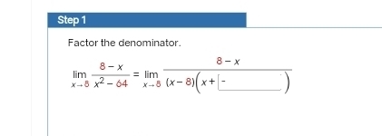 Factor the denominator.
limlimits _xto 5 (8-x)/x^2-64 =limlimits _xto 5 (8-x)/(x-8)(x+□ ) 