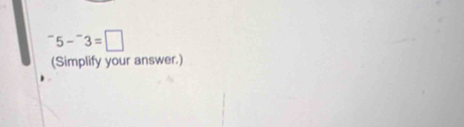 ^-5-^-3=□
(Simplify your answer.)