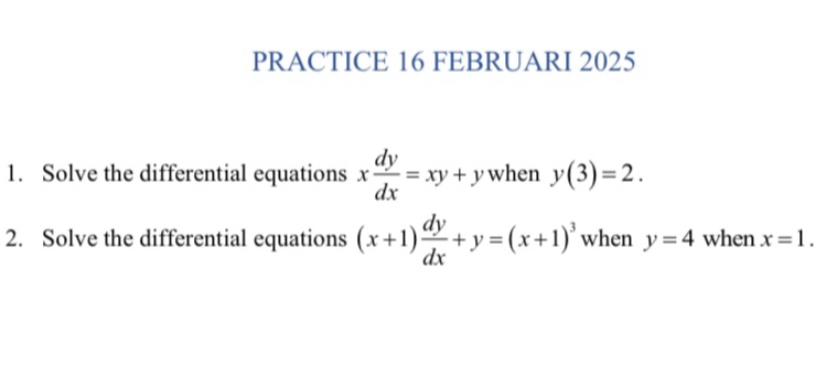 PRACTICE 16 FEBRUARI 2025 
1. Solve the differential equations x dy/dx =xy+y when y(3)=2. 
2. Solve the differential equations (x+1) dy/dx +y=(x+1)^3 when y=4 when x=1.