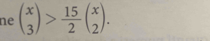 ne beginpmatrix x 3endpmatrix > 15/2 beginpmatrix x 2endpmatrix.