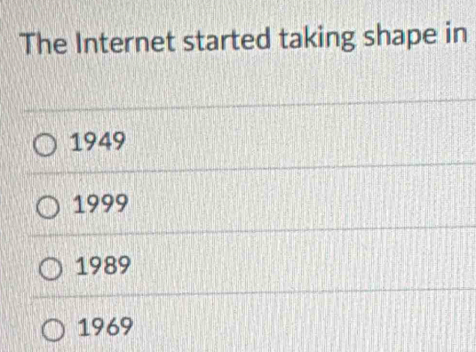 Solved: The Internet started taking shape in 1949 1999 1989 1969 [Others]