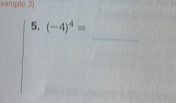 Xample 3) 
5. (-4)^4=
_