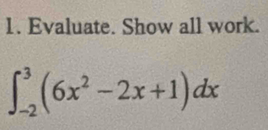 Evaluate. Show all work.
∈t _(-2)^3(6x^2-2x+1)dx