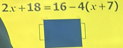 2x+18=16-4(x+7)