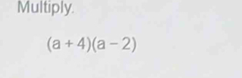 Multiply.
(a+4)(a-2)