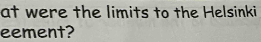 at were the limits to the Helsinki 
eement?