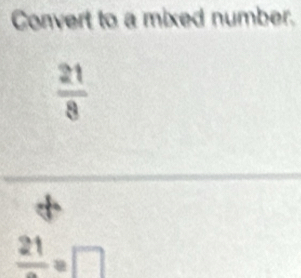 Convert to a mixed number.
 21/8 
+
frac 21=□