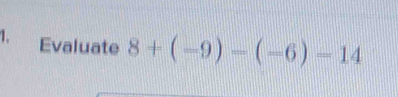 Evaluate 8+(-9)=(-6)=14