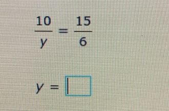  10/y = 15/6 
y=□