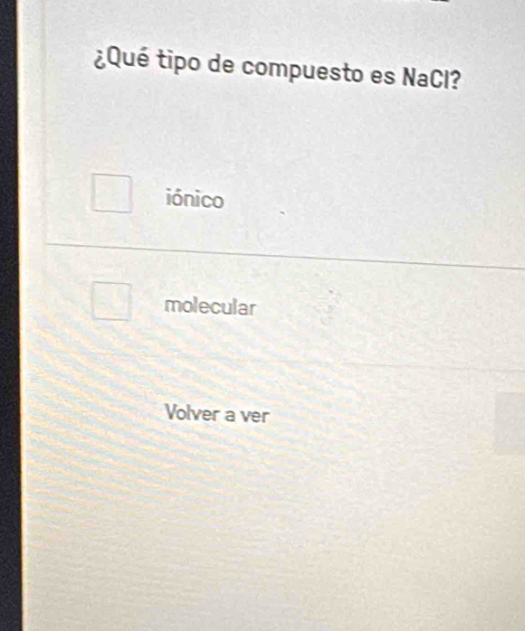 ¿Qué tipo de compuesto es NaCl?
iónico
molecular
Volver a ver