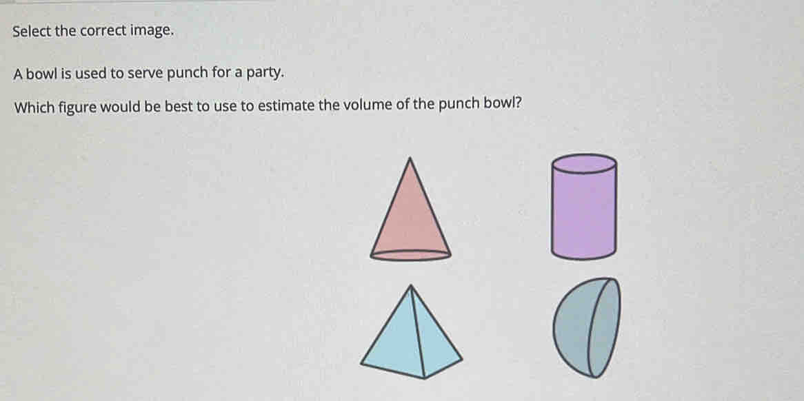 Select the correct image. 
A bowl is used to serve punch for a party. 
Which figure would be best to use to estimate the volume of the punch bowl?