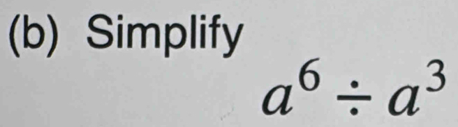 Simplify
a^6/ a^3