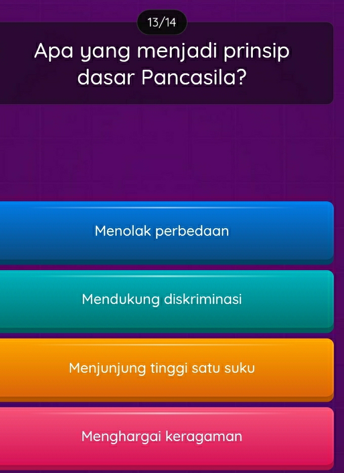 13/14
Apa yang menjadi prinsip
dasar Pancasila?
Menolak perbedaan
Mendukung diskriminasi
Menjunjung tinggi satu suku
Menghargai keragaman