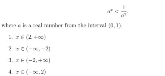 a^x , 
where a is a real number from the interval (0,1).
1. x∈ (2,+∈fty )
2. x∈ (-∈fty ,-2)
3. x∈ (-2,+∈fty )
4. x∈ (-∈fty ,2)