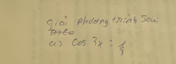 giai phdong thinh Scu
cos 3x= 1/3 