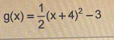 g(x)= 1/2 (x+4)^2-3