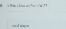 Is this a box on Form W-2? 
Local Wages