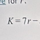 for y
K=7r-